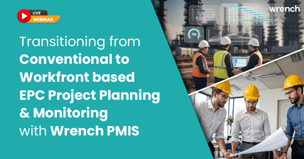 Transitioning from Conventional to Workfront based EPC Project Planning & Monitoring with Wrench PMIS
