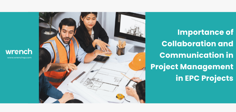 Importance of Collaboration and Communication in Project Management in EPC Projects