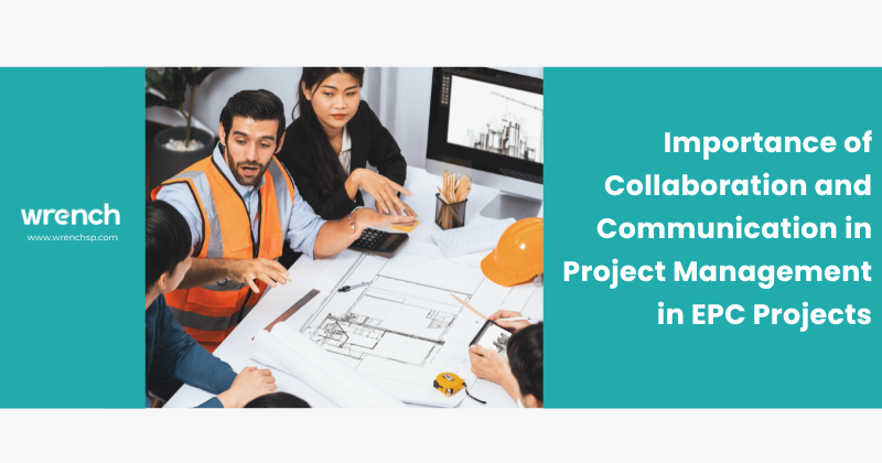 Importance of Collaboration and Communication in Project Management in EPC Projects